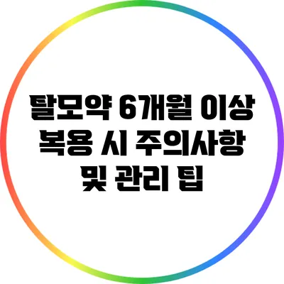 탈모약 6개월 이상 복용 시 주의사항 및 관리 팁