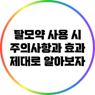 탈모약 사용 시 주의사항과 효과: 제대로 알아보자