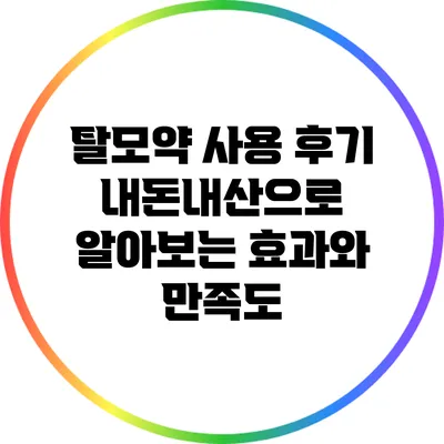 탈모약 사용 후기: 내돈내산으로 알아보는 효과와 만족도