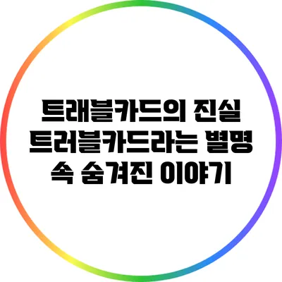 트래블카드의 진실: 트러블카드라는 별명 속 숨겨진 이야기