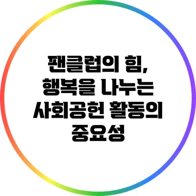 팬클럽의 힘, 행복을 나누는 사회공헌 활동의 중요성