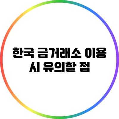 한국 금거래소 이용 시 유의할 점