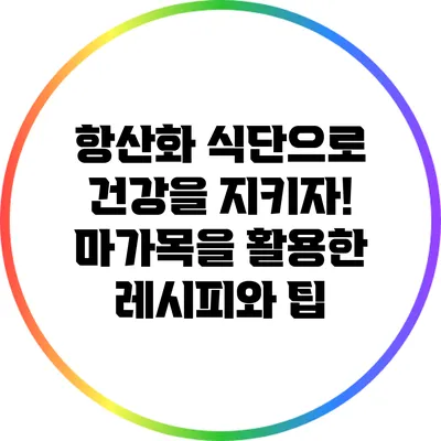 항산화 식단으로 건강을 지키자! 마가목을 활용한 레시피와 팁