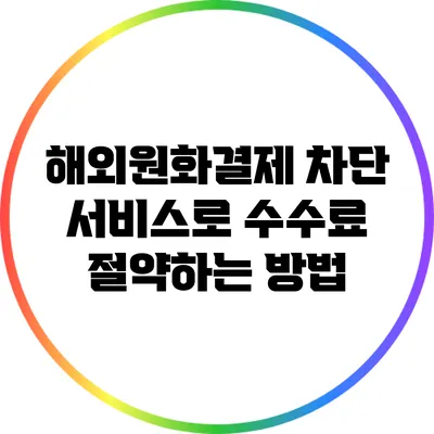 해외원화결제 차단 서비스로 수수료 절약하는 방법