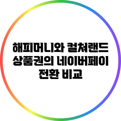 해피머니와 컬쳐랜드 상품권의 네이버페이 전환 비교