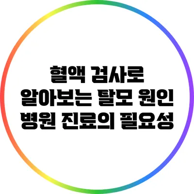 혈액 검사로 알아보는 탈모 원인: 병원 진료의 필요성