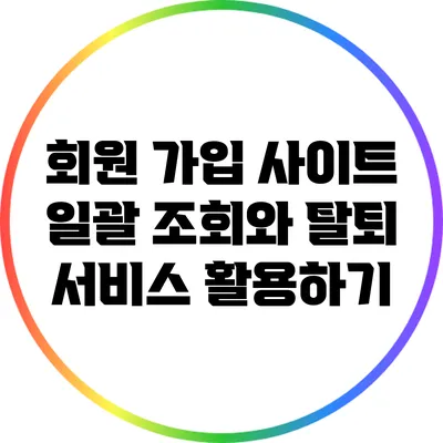 회원 가입 사이트 일괄 조회와 탈퇴 서비스 활용하기