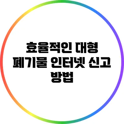 효율적인 대형 폐기물 인터넷 신고 방법
