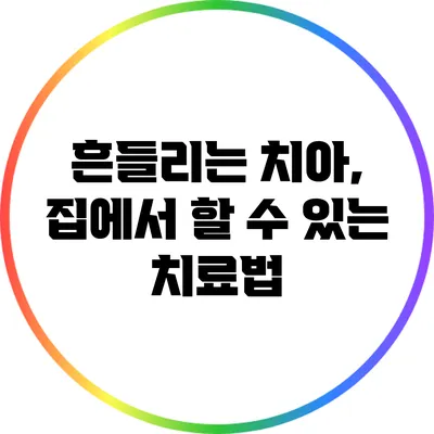 흔들리는 치아, 집에서 할 수 있는 치료법