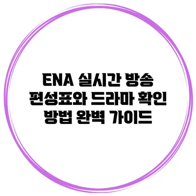 ENA 실시간 방송 편성표와 드라마 확인 방법 완벽 가이드