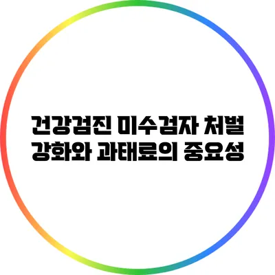 건강검진 미수검자 처벌 강화와 과태료의 중요성