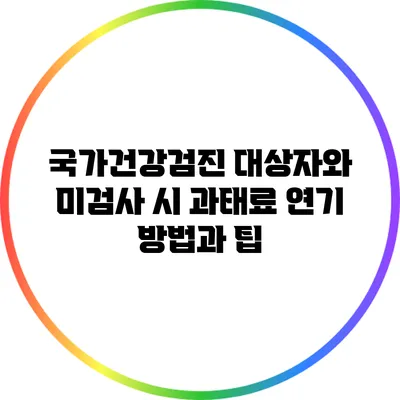 국가건강검진 대상자와 미검사 시 과태료: 연기 방법과 팁