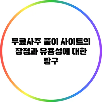 무료사주 풀이 사이트의 장점과 유용성에 대한 탐구