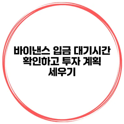 바이낸스 입금 대기시간 확인하고 투자 계획 세우기