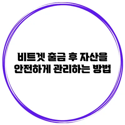 비트겟 출금 후 자산을 안전하게 관리하는 방법
