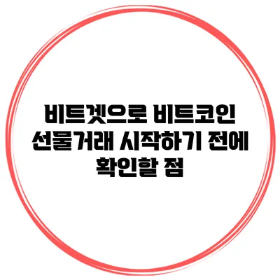 비트겟으로 비트코인 선물거래 시작하기 전에 확인할 점
