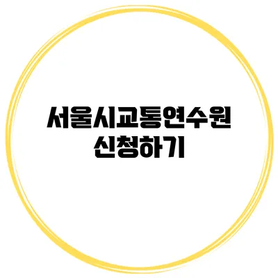 서울시교통연수원 신청하기