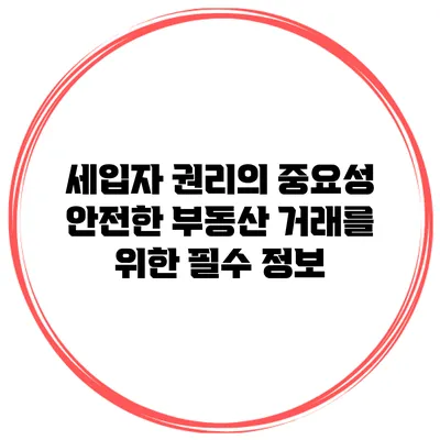 세입자 권리의 중요성 안전한 부동산 거래를 위한 필수 정보