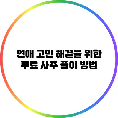 연애 고민 해결을 위한 무료 사주 풀이 방법