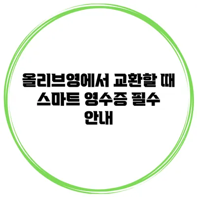 올리브영에서 교환할 때 스마트 영수증 필수 안내