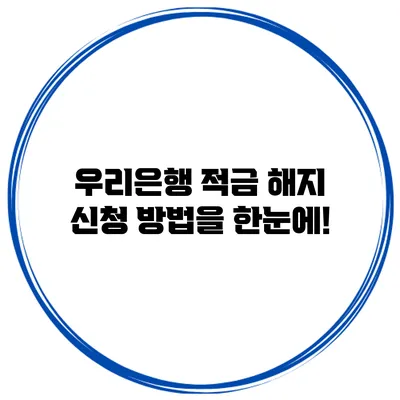 우리은행 적금 해지 신청 방법을 한눈에!