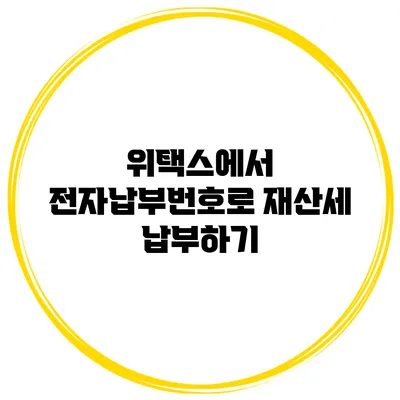 위택스에서 전자납부번호로 재산세 납부하기