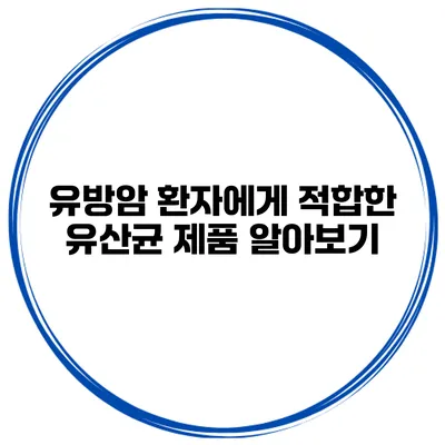 유방암 환자에게 적합한 유산균 제품 알아보기