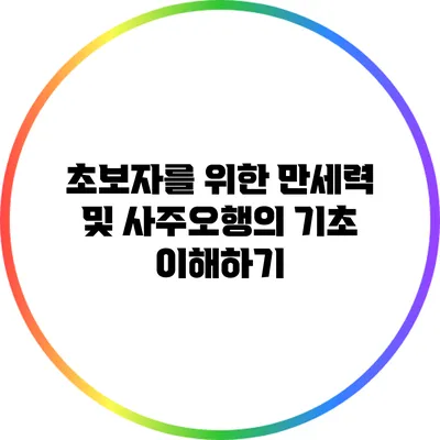 초보자를 위한 만세력 및 사주오행의 기초 이해하기