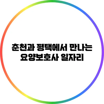 춘천과 평택에서 만나는 요양보호사 일자리