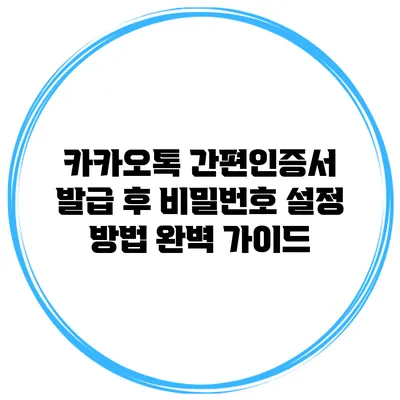 카카오톡 간편인증서 발급 후 비밀번호 설정 방법 완벽 가이드