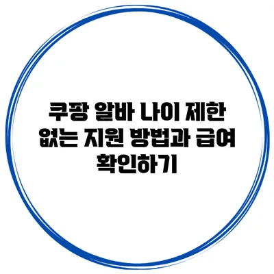 쿠팡 알바: 나이 제한 없는 지원 방법과 급여 확인하기