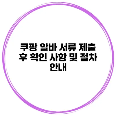 쿠팡 알바 서류 제출 후 확인 사항 및 절차 안내