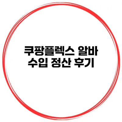 쿠팡플렉스 알바 수입 정산 후기