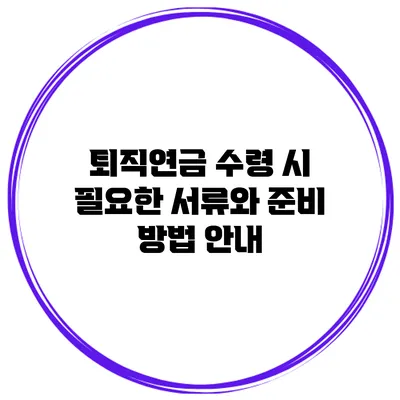 퇴직연금 수령 시 필요한 서류와 준비 방법 안내