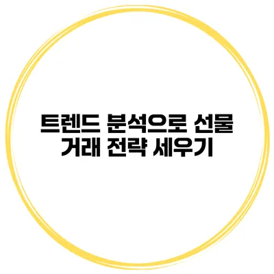 트렌드 분석으로 선물 거래 전략 세우기