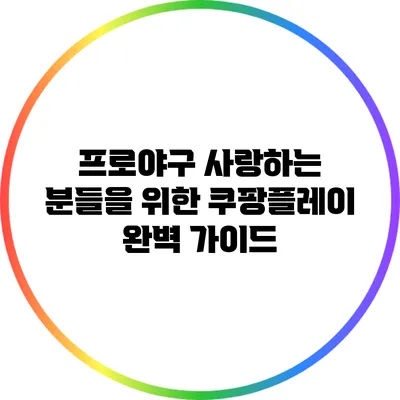 프로야구 사랑하는 분들을 위한 쿠팡플레이 완벽 가이드