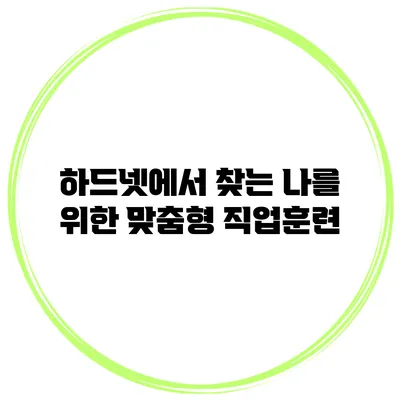 하드넷에서 찾는 나를 위한 맞춤형 직업훈련