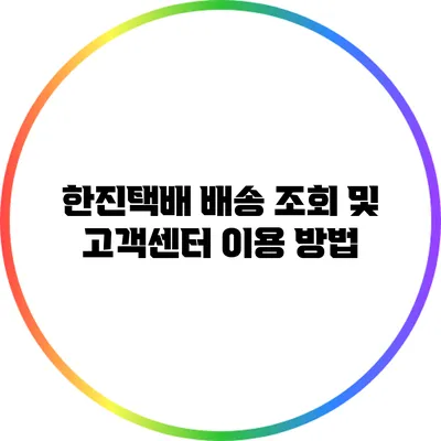 한진택배 배송 조회 및 고객센터 이용 방법