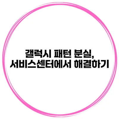 갤럭시 패턴 분실, 서비스센터에서 해결하기
