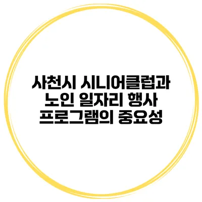 사천시 시니어클럽과 노인 일자리 행사 프로그램의 중요성