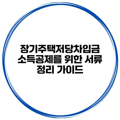 장기주택저당차입금 소득공제를 위한 서류 정리 가이드