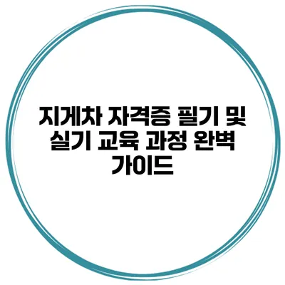지게차 자격증 필기 및 실기 교육 과정 완벽 가이드