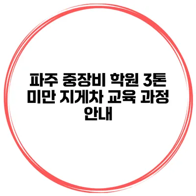 파주 중장비 학원 3톤 미만 지게차 교육 과정 안내